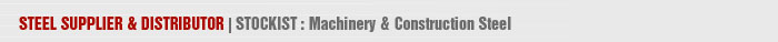STEEL SUPPLIER & DISTRIBUTOR | STOCKIST : Machinery & Construction Steel